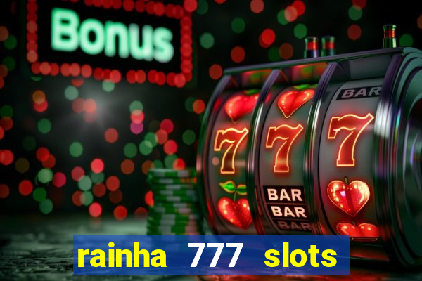 rainha 777 slots paga mesmo