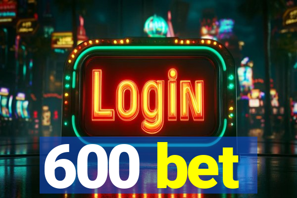 600 bet