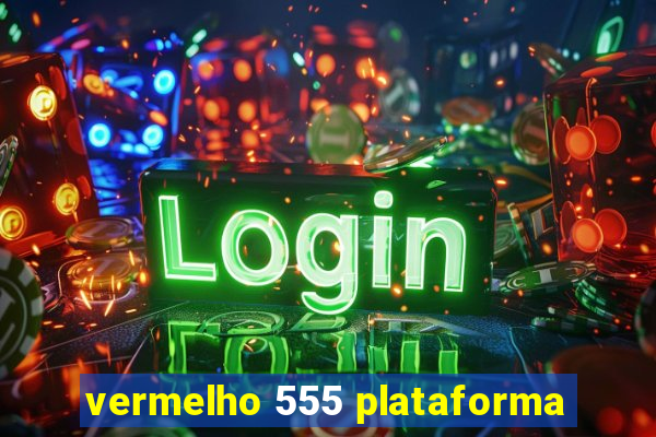 vermelho 555 plataforma