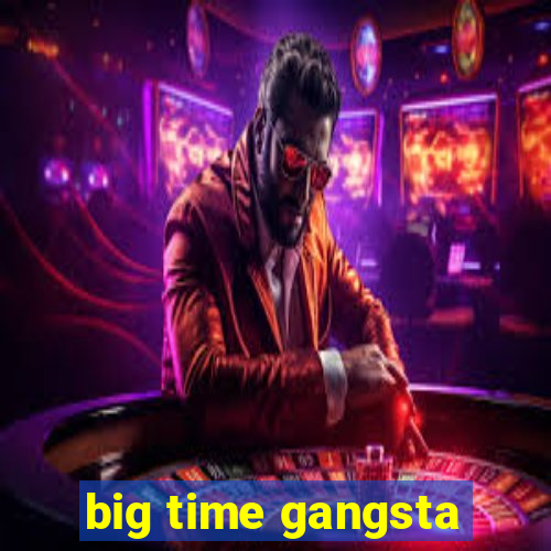 big time gangsta