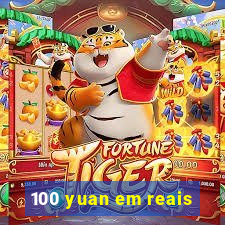 100 yuan em reais