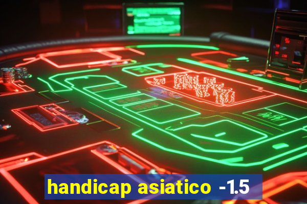 handicap asiatico -1.5