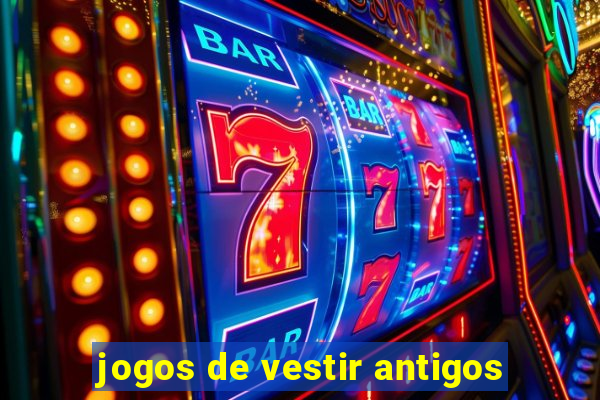 jogos de vestir antigos