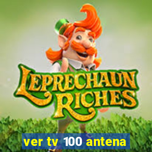 ver tv 100 antena