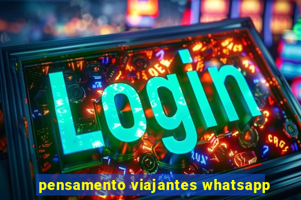 pensamento viajantes whatsapp