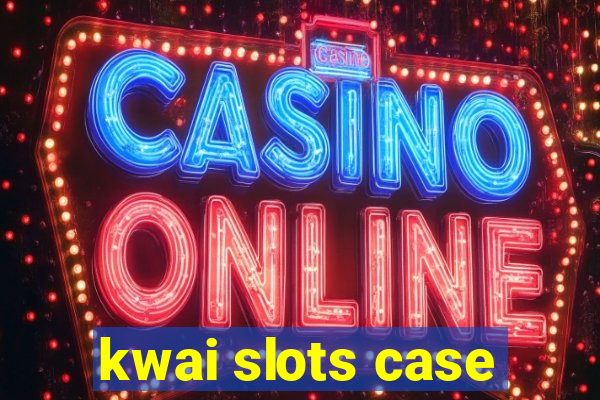 kwai slots case