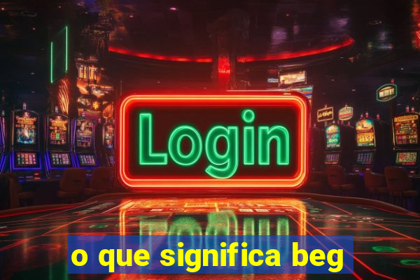 o que significa beg