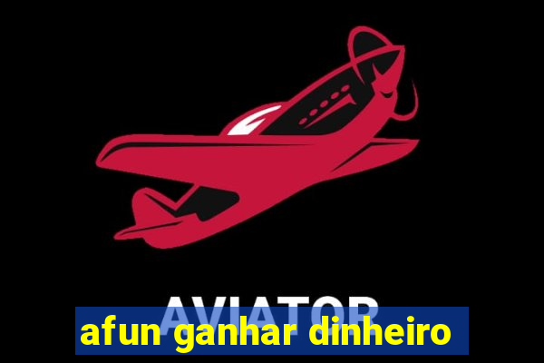 afun ganhar dinheiro