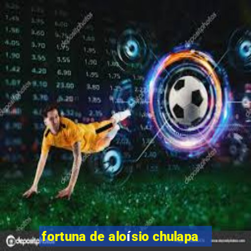 fortuna de aloísio chulapa