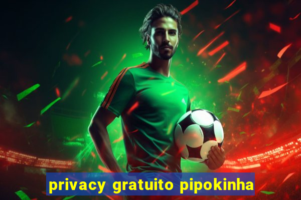 privacy gratuito pipokinha