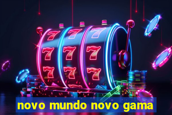 novo mundo novo gama