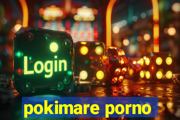 pokimare porno