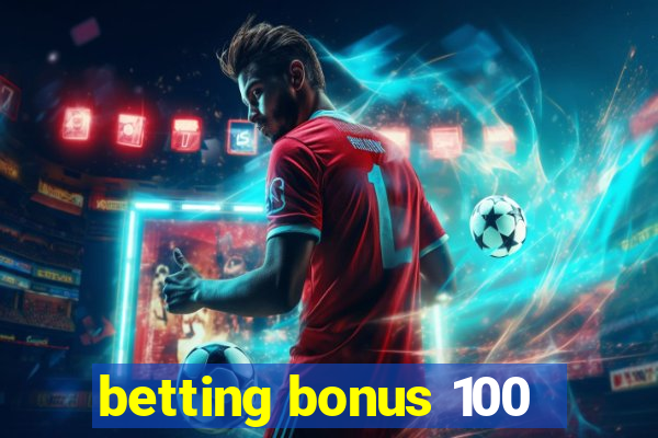 betting bonus 100