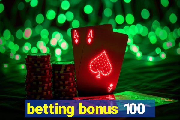 betting bonus 100