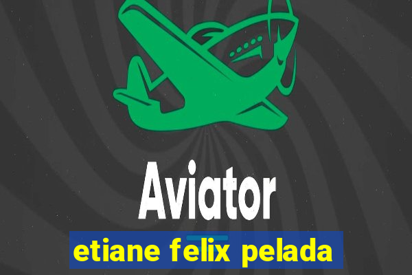 etiane felix pelada