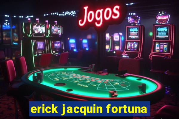 erick jacquin fortuna