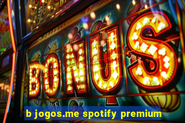 b jogos.me spotify premium