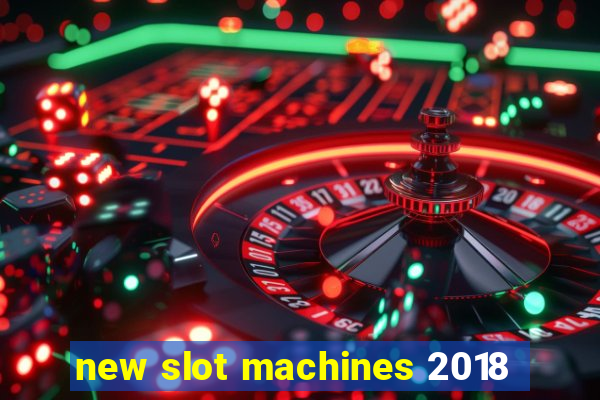 new slot machines 2018