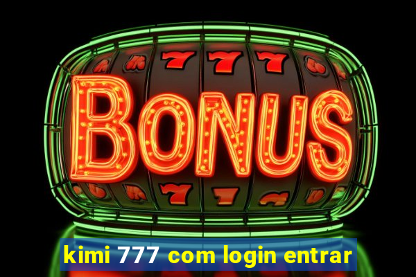 kimi 777 com login entrar