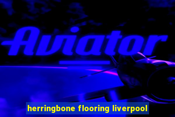 herringbone flooring liverpool