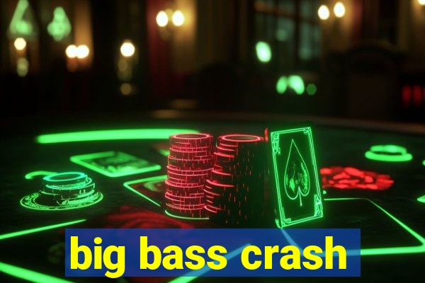 big bass crash