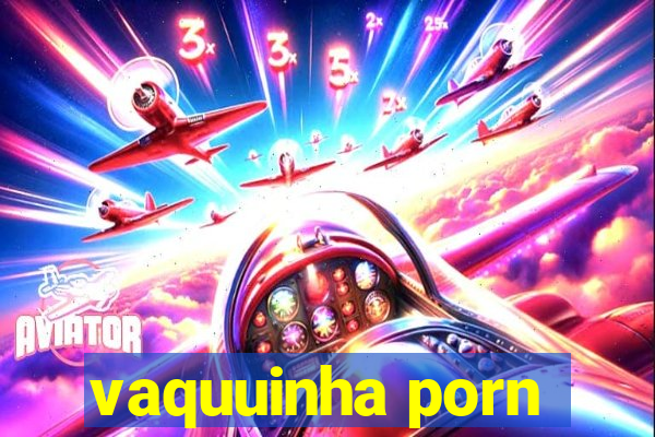 vaquuinha porn