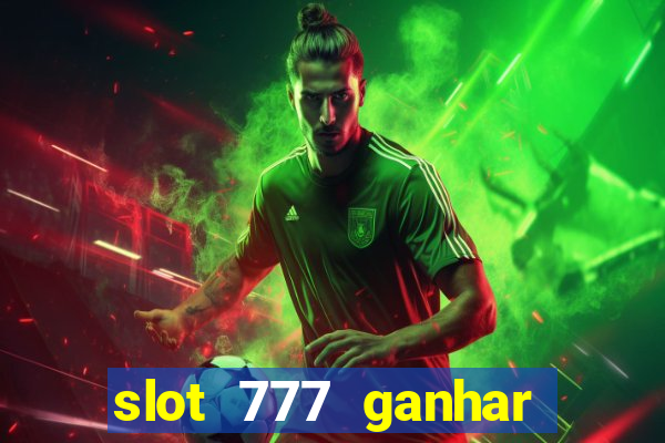 slot 777 ganhar dinheiro sem depositar