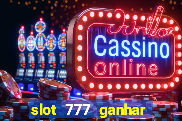 slot 777 ganhar dinheiro sem depositar