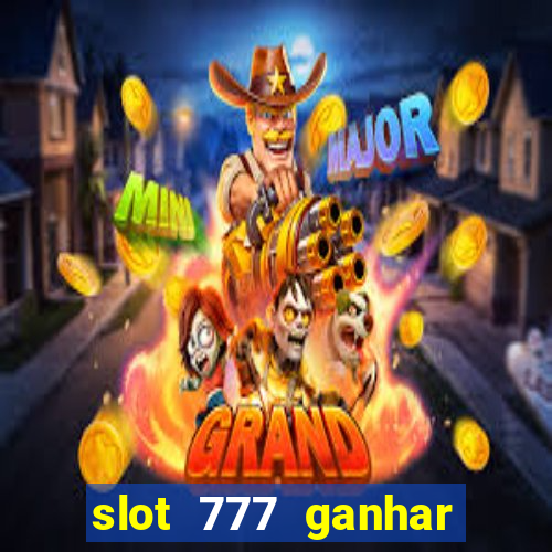 slot 777 ganhar dinheiro sem depositar