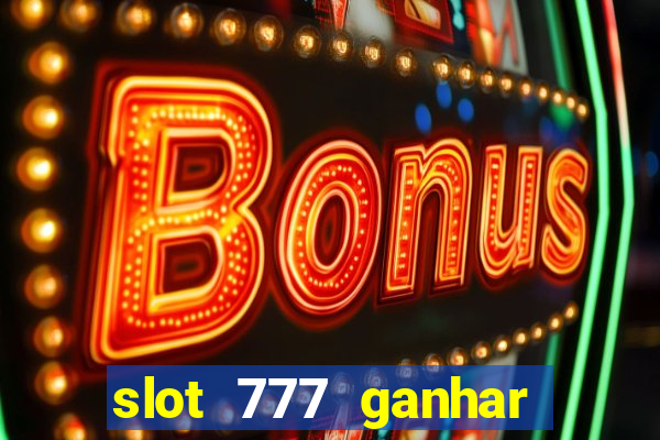 slot 777 ganhar dinheiro sem depositar