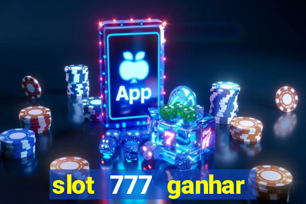 slot 777 ganhar dinheiro sem depositar