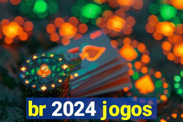 br 2024 jogos