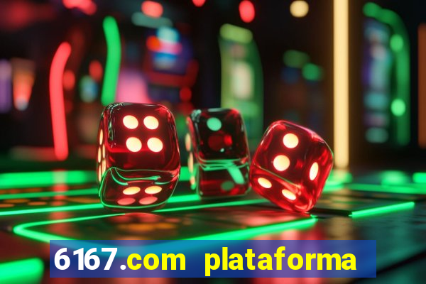 6167.com plataforma de jogos