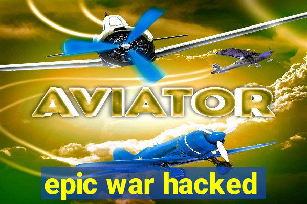 epic war hacked