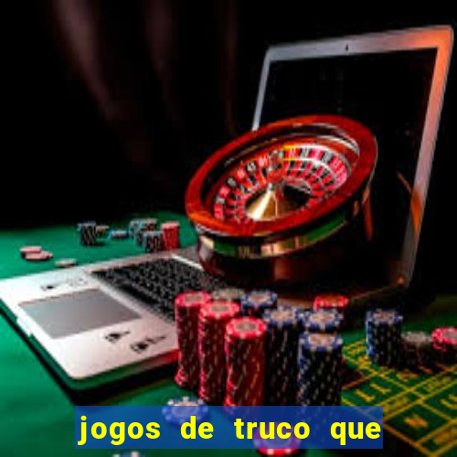 jogos de truco que ganha dinheiro