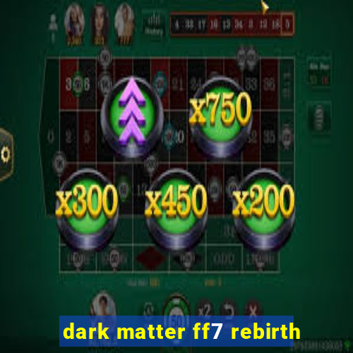 dark matter ff7 rebirth