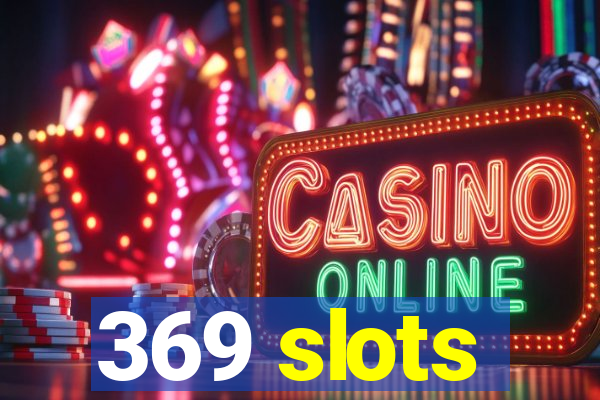 369 slots