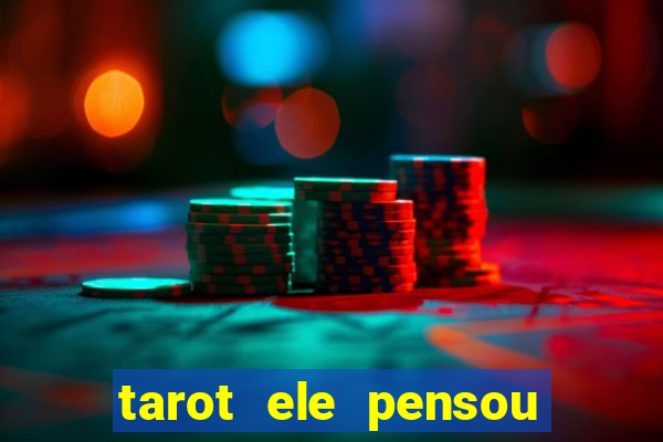 tarot ele pensou em mim hoje