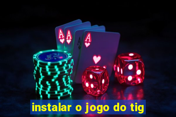 instalar o jogo do tig