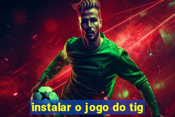 instalar o jogo do tig