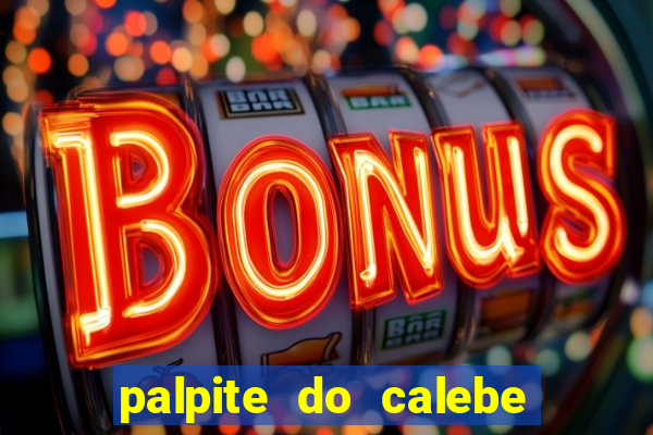 palpite do calebe para hoje