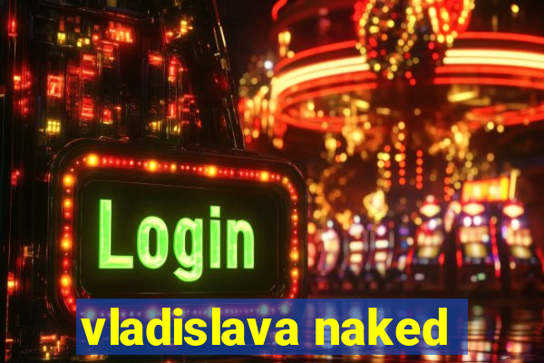 vladislava naked