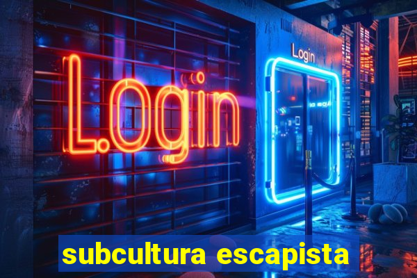 subcultura escapista