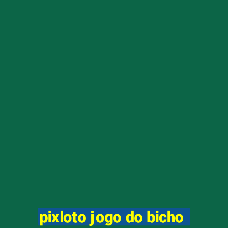 pixloto jogo do bicho