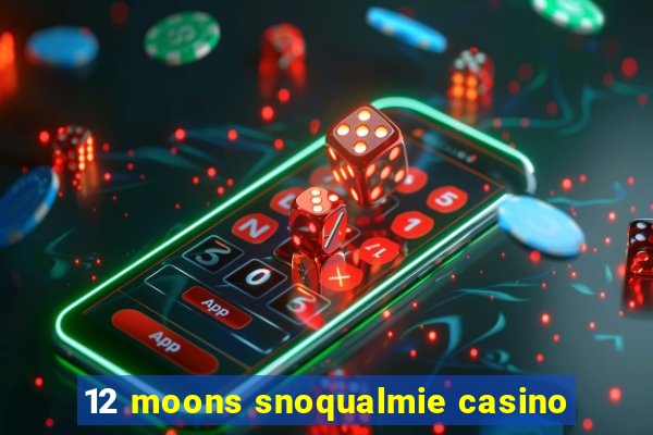 12 moons snoqualmie casino