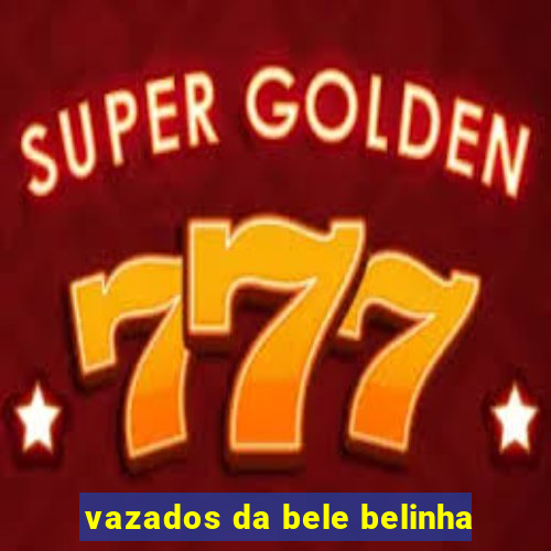 vazados da bele belinha