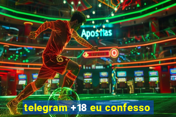 telegram +18 eu confesso