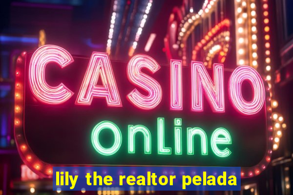 lily the realtor pelada