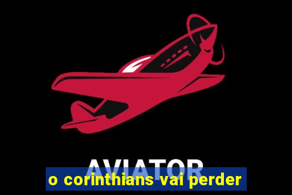 o corinthians vai perder