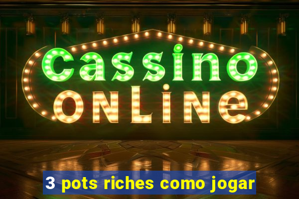 3 pots riches como jogar